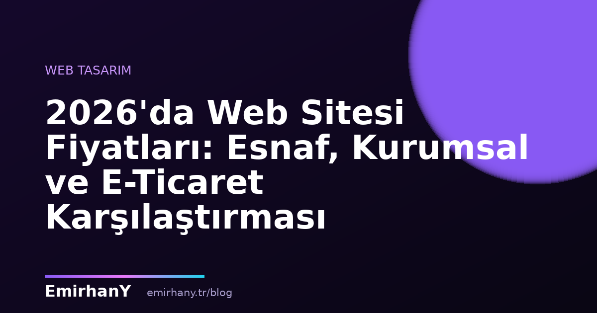 2026'da Web Sitesi Fiyatları: Esnaf, Kurumsal ve E-Ticaret Karşılaştırması