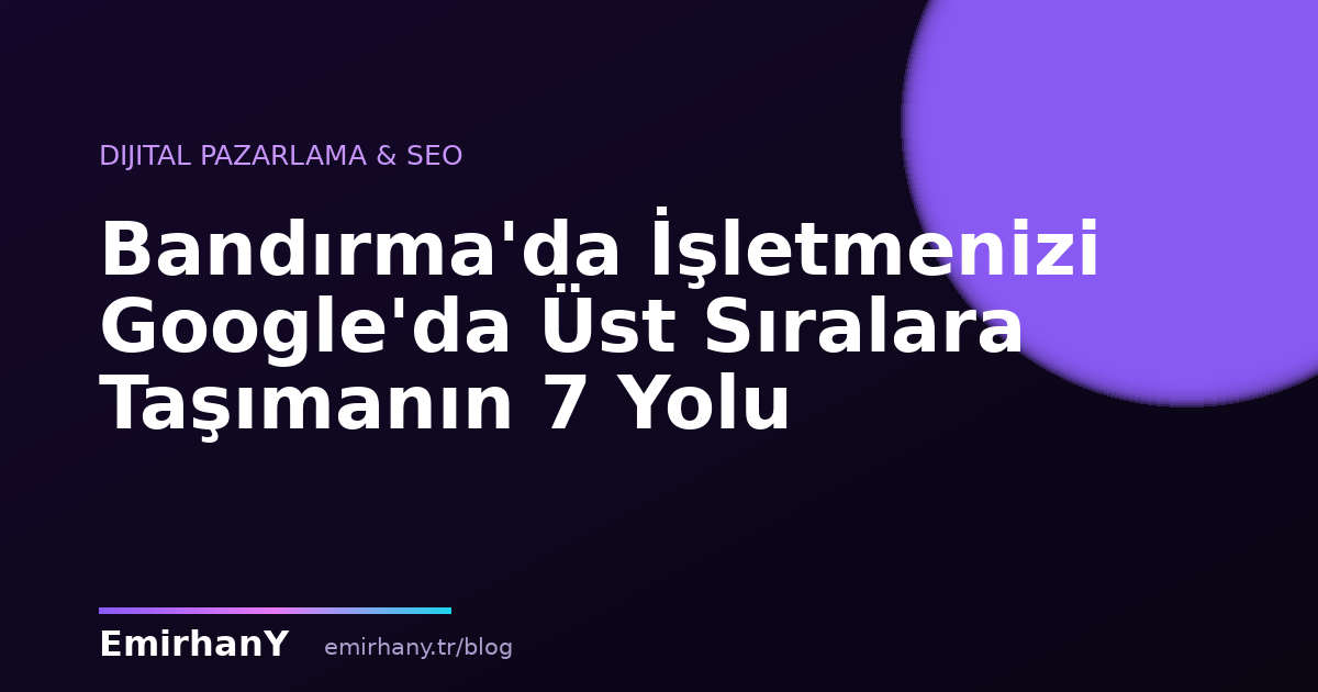 Bandırma'da İşletmenizi Google'da Üst Sıralara Taşımanın 7 Yolu